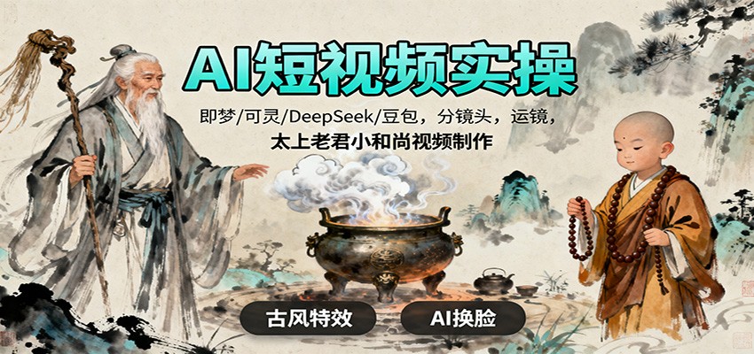 AI短视频实操，即梦/可灵/DeepSeek/豆包，分镜头，运镜，太上老君小和尚视频制作-丰收创业