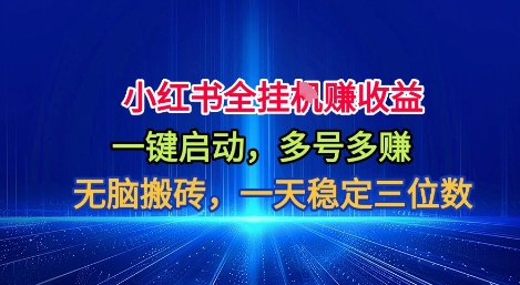 小红书全自动掘金项目，一键启动，无脑搬砖，一天稳定三位数【揭秘】-丰收创业