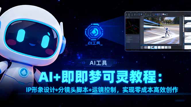 AI+即梦可灵教程:IP形象设计+分镜头脚本+运镜控制,实现零成本高效创作-丰收创业
