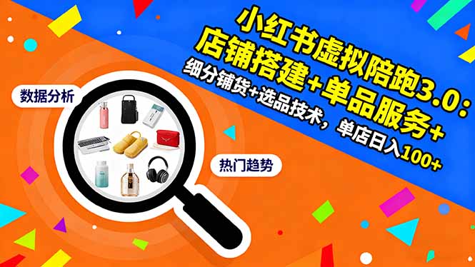 小红书虚拟陪跑3.0:店铺搭建+单品服务+细分铺货+选品技术,单店日入100+-丰收创业