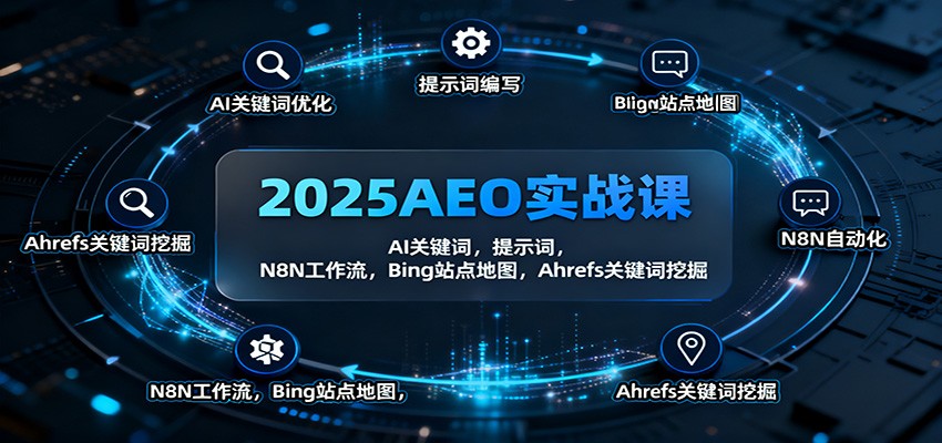 2025AEO实战课:AI关键词,提示词,N8N工作流,Bing站点地图,Ahrefs关键词挖掘-丰收创业