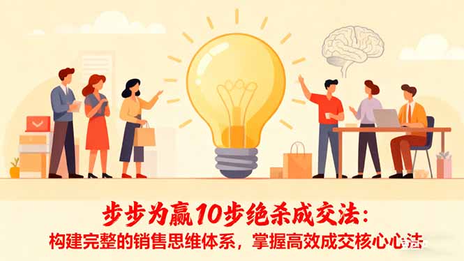 步步为赢10步绝杀成交法:构建完整的销售思维体系,掌握高效成交核心心法-丰收创业
