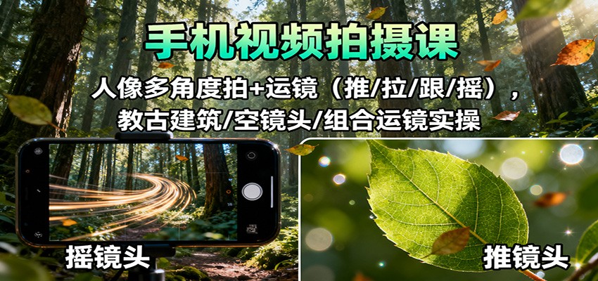 手机视频拍摄课：人像多角度拍+运镜(推/拉/跟/摇)，古建筑/空镜头/组合运镜实操-丰收创业