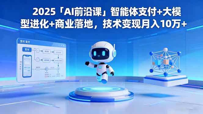 2025「AI前沿课」智能体支付+大模型进化+商业落地,技术变现月入10万+-丰收创业