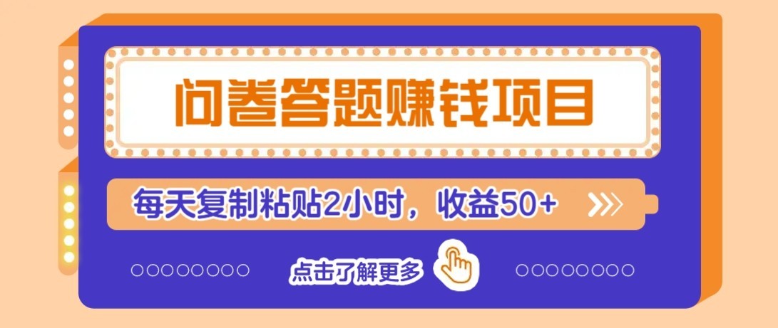 问卷赚钱零撸小项目，新手小白也能操作，每天复制粘贴2小时，收益50+-丰收创业