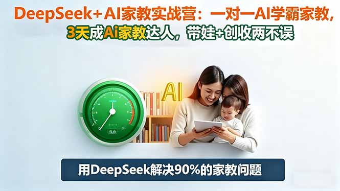DeepSeek+AI家教实战营:1对1AI学霸家教,3天成Ai家教达人,带娃+创收两不误-丰收创业