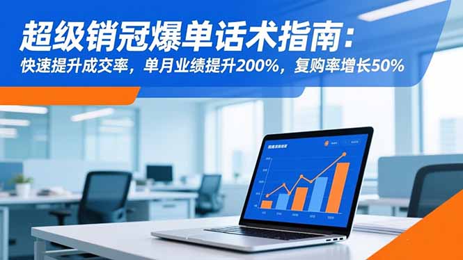 超级销冠爆单话术指南：快速提升成交率，单月业绩提升200%，复购率增长50%-丰收创业