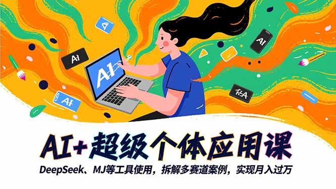 AI+超级个体应用课，DeepSeek,MJ等工具使用,拆解多赛道案例，实现月入过万-丰收创业