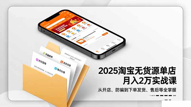 2025淘宝无货源单店月入2万-更11月:从开店、防骗到下单发货、售后全掌握-丰收创业